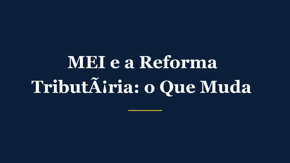 MEI e a reforma tributária: o que muda com o IBS e a CBS