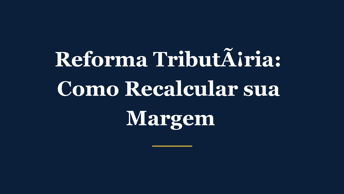 Reforma tributária e precificação: como recalcular sua margem com IBS e CBS